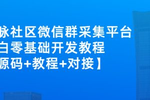 (2671期)外面卖1000的人脉社区微信群采集平台 小白0基础开发教程【源码+教程+对接】