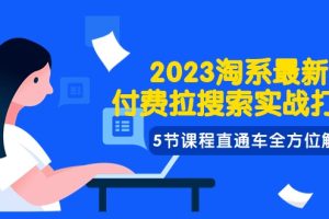 2023淘系·最新付费拉搜索实战打法，5节课程直通车全方位解析