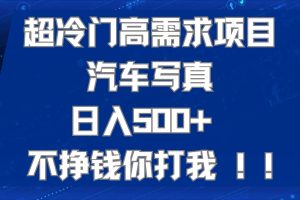 超冷门高需求项目汽车写真 日入500+ 可以矩阵放大，适合工作室或小白当做副业