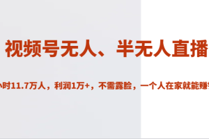 视频号无人、半无人直播2小时11.7万人，利润1万+，不需露脸，一个人在家就能赚钱！