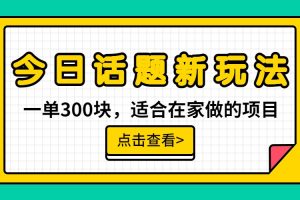 一单300块，今日话题全新玩法，无需剪辑配音，一部手机接广告月入过万