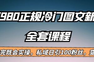 外面卖980的正规冷门图文新玩法，私域日引100粉丝，变现200+