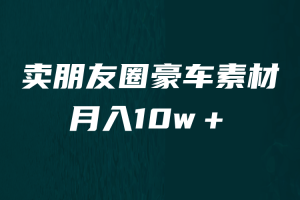 卖朋友圈素材，月入10w＋，小众暴利的赛道，谁做谁赚钱（教程+素材）