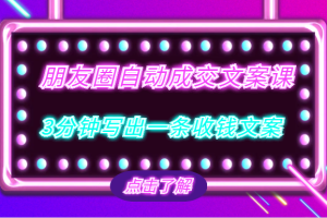 朋友圈自动成交文案课，带你3分钟写出一条收钱文案，把文案发出去，把钱收回来！