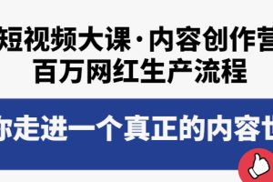 短视频大课·内容创作营：百万网红生产流程，带你走进一个真正的内容世界