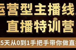 直播电商运营型主播特训营，0基础15天手把手带你做直播带货