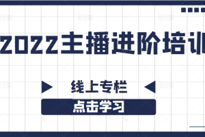 2022主播进阶培训线上专栏（价值980元）适合想在抖音寻找创业机会的朋友