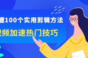 掌握100个实用剪辑方法，视频加速热门技巧，关于短视频的一切实用教程