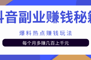 抖音副业赚钱秘籍之爆料热点赚钱玩法，每个月多赚几百几千元