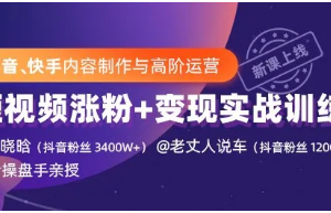 抖音、快手内容制作与高阶运营，短视频涨粉+变现实战训练营（价值1499元）