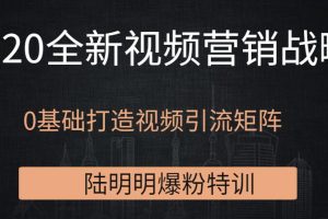 陆明明爆粉特训3月30号：2020全新视频营销战略，0基础打造视频引流矩阵