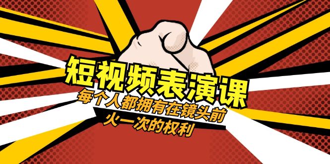 短视频表演课：每个人都拥有在镜头前火一次的权利（49节视频课）