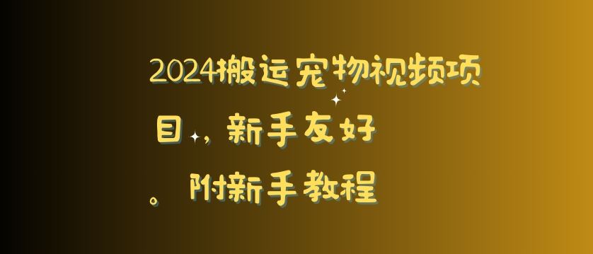 2024搬运宠物视频项目，新手友好，完美去重，附新手教程【揭秘】