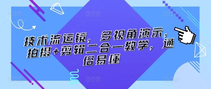 技术流运镜，多视角演示，拍摄+剪辑二合一教学，通俗易懂