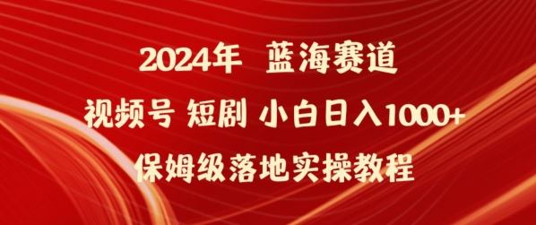 2024年视频号短剧新玩法小白日入1000+保姆级落地实操教程【揭秘】