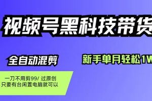（16321期）视频号黑科技短视频带货，新手也能单月到手1W+，一刀不用剪，零投资
