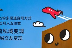 （12664期）2024男粉S粉多渠道变现方式轻松月入五位数