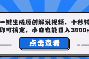（12605期）一键生成原创解说视频，十秒钟即可搞定，小白也能日入3000+