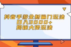（12350期）抖音手游全新偏门玩法，日入3000+，揭秘大佬玩法