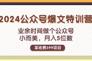 （11893期）某收费399元-2024公众号爆文特训营：业余时间做个公众号 小而美 月入5位数