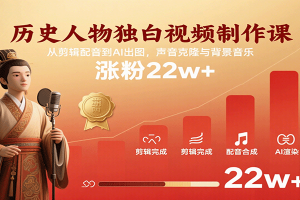 历史人物独白视频制作课，从剪辑配音到AI出图，声音克隆与背景音乐，涨粉22w+