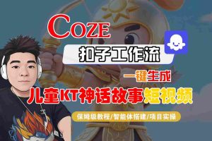 Coze智能体工作流一键生成儿童卡通神话故事短视频，保姆级教程-智能体搭建-项目实操