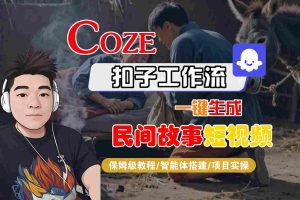 Coze扣子工作流一键生成民间故事短视频，保姆级教程-智能体搭建-项目实操