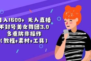 （11169期）日入1600+ 无人直播不封号美女舞团3.0 多重防非操作（教程+素材+工具）