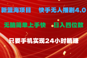 （10820期）蓝海项目，快手无人播剧4.0最新玩法，一天收益四位数，手机也能实现24…