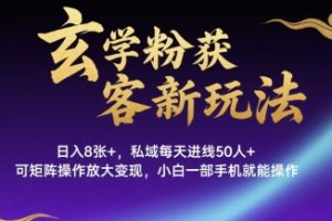 玄学粉获客新玩法日入8张+， 私域每天进线50人+，可矩阵操作放大变现，小白一部手机就能操作