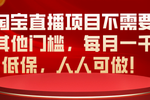 （10614期）淘宝直播项目不需要其他门槛，每月一千低保，人人可做！
