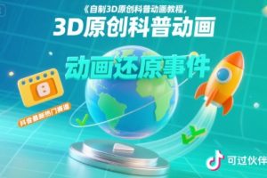 自制3D原创科普动画教程，动画还原事件，抖音最新热门赛道，可过伙伴计划