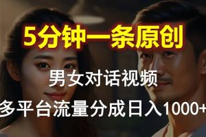 （10417期）男女对话，5分钟1条原创视频，多平台流量分成，日入1000+
