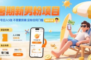 暑期新男粉项目 单号日入5张 不需要剪辑  没有任何门槛