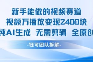 新手能做的视频赛道 万播放变现2.4k 纯AI生成无需剪辑全原创
