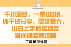 千川项目，一单1张，纯干货分享，需求量大，小白上手最佳项目，超详细运营攻略
