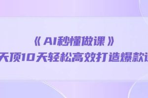 （10262期）《AI秒懂做课》1天顶10天轻松高效打造爆款课