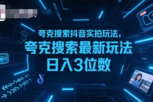 夸克搜索抖音实拍玩法，夸克搜索最新玩法日入3位数