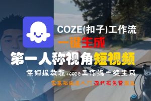 COZE(扣子)工作流一键生成第一人称视角短视频，保姆级教程，零基础快速入门