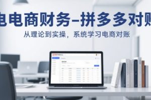 电商财务-拼多多对账，从理论到实操，系统学习电商对账