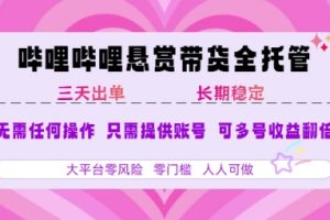 B站悬赏带货全托管，自测稳定，只需提供账号，无需基础，小白宝妈轻松上手，单日稳定3张【揭秘】