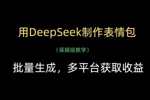用DeepSeek制作表情包，批量生成，多平台获取收益