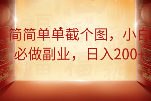 简简单单截个图，小白必做副业，日入200+