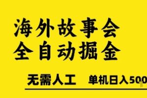 海外故事会全自动掘进，0人工，可矩阵，单机日入5张+【揭秘】