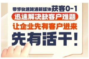 抖音短视频广告投放获客实操营，带你快速跑通新媒体获客0-1，迅速解决缺客户难题