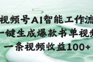 视频号AI智能工作流，一键生成爆款书单视频，一条视频收益100+【揭秘】