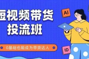 抖音快手短视频带货投流班，详细又全面的抖音快手带货实操课，零基础也能成为带货达人
