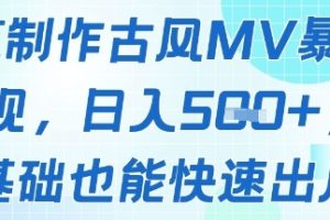 AI制作古风MV暴力变现，日入几张，0基础也能快速出片