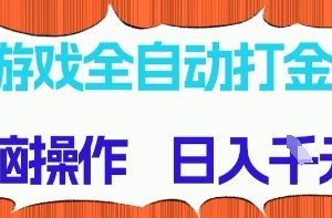 游戏全自动打金项目，无需时间成本，无脑操作，日入多张，长期稳定收益【揭秘】