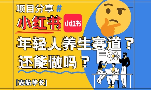小红书年轻人养生赛道？真的还能做吗？详细讲解！